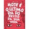 Hoje e o último dia do resto da sua vida