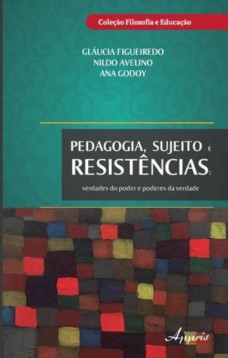 Pedagogia, sujeitos e resistências: verdades do poder e poderes da verdade