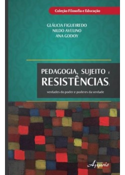 Pedagogia, sujeitos e resistências: verdades do poder e poderes da verdade