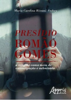 Presídio romão gomes: a religião como meio de emancipação e submissão