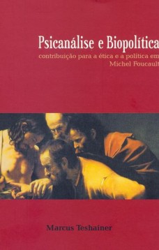 Psicanálise e biopolítica: Contribuição para a ética e a política em Michel Foucault